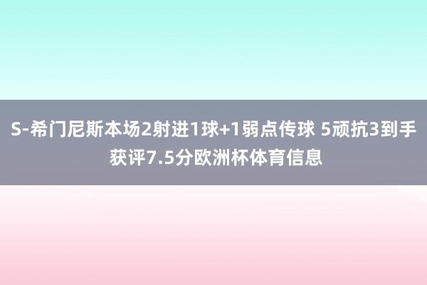 S-希门尼斯本场2射进1球+1弱点传球 5顽抗3到手 获评7.5分欧洲杯体育信息