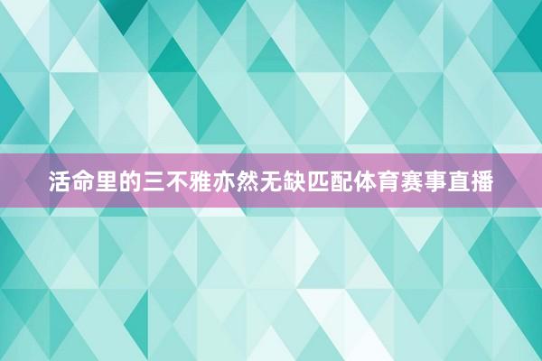 活命里的三不雅亦然无缺匹配体育赛事直播