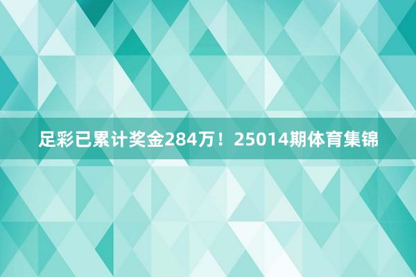 足彩已累计奖金284万！25014期体育集锦