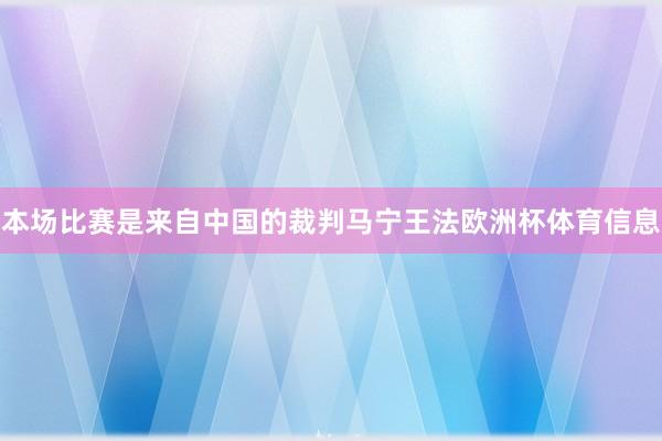 本场比赛是来自中国的裁判马宁王法欧洲杯体育信息
