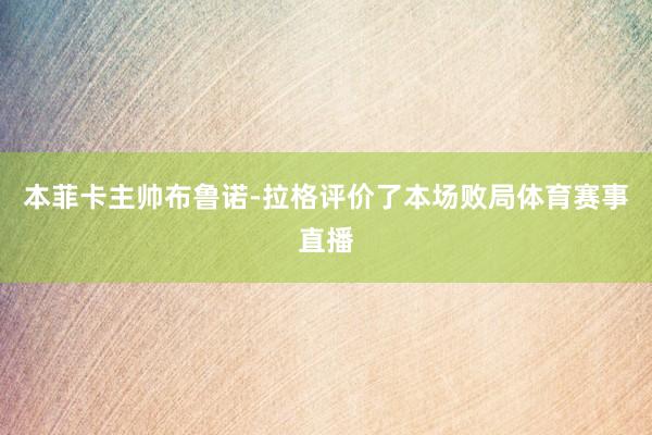 本菲卡主帅布鲁诺-拉格评价了本场败局体育赛事直播
