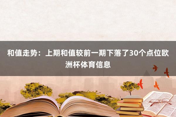 和值走势：上期和值较前一期下落了30个点位欧洲杯体育信息