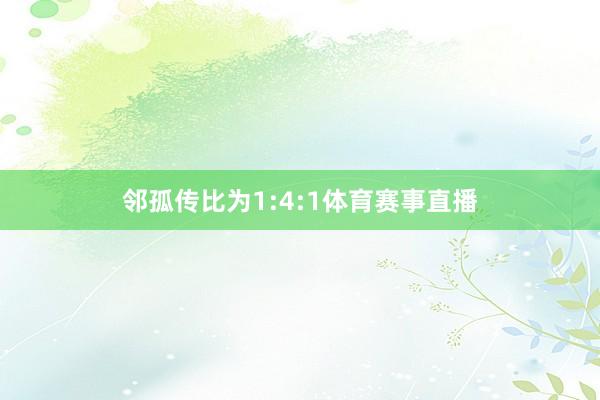 邻孤传比为1:4:1体育赛事直播