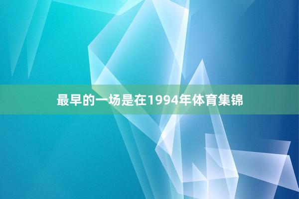 最早的一场是在1994年体育集锦