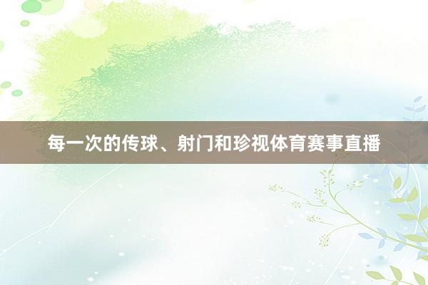 每一次的传球、射门和珍视体育赛事直播