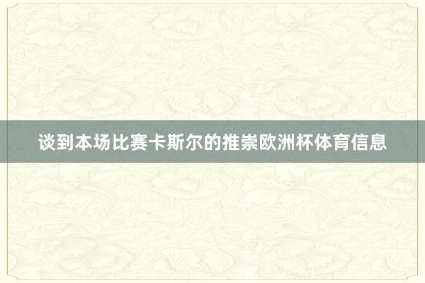 谈到本场比赛卡斯尔的推崇欧洲杯体育信息