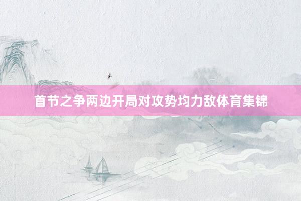 首节之争两边开局对攻势均力敌体育集锦