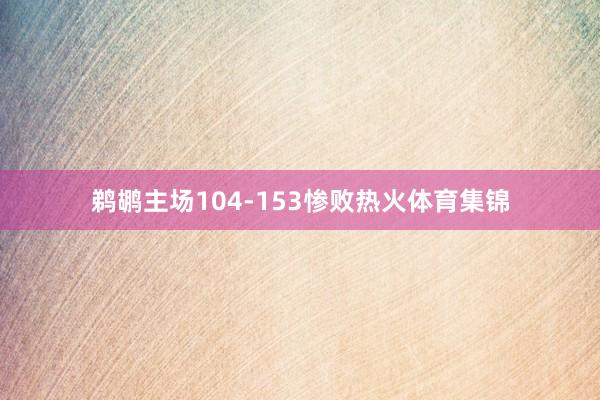 鹈鹕主场104-153惨败热火体育集锦