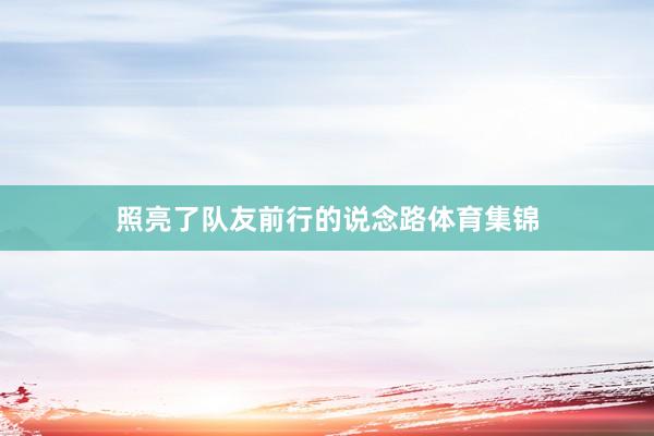 照亮了队友前行的说念路体育集锦