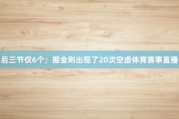 后三节仅6个；掘金则出现了20次空虚体育赛事直播