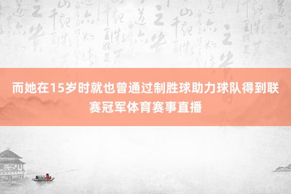 而她在15岁时就也曾通过制胜球助力球队得到联赛冠军体育赛事直播