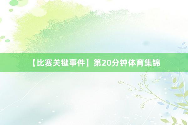 【比赛关键事件】 第20分钟体育集锦
