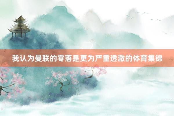 我认为曼联的零落是更为严重透澈的体育集锦