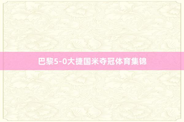 巴黎5-0大捷国米夺冠体育集锦