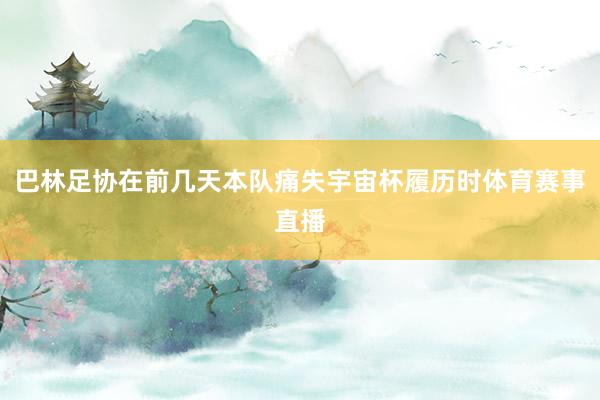 巴林足协在前几天本队痛失宇宙杯履历时体育赛事直播