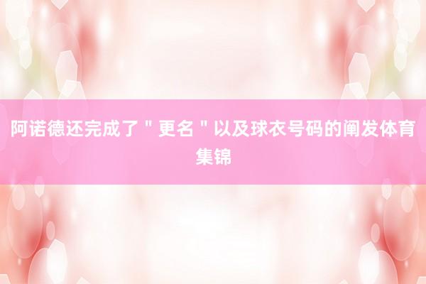 阿诺德还完成了＂更名＂以及球衣号码的阐发体育集锦