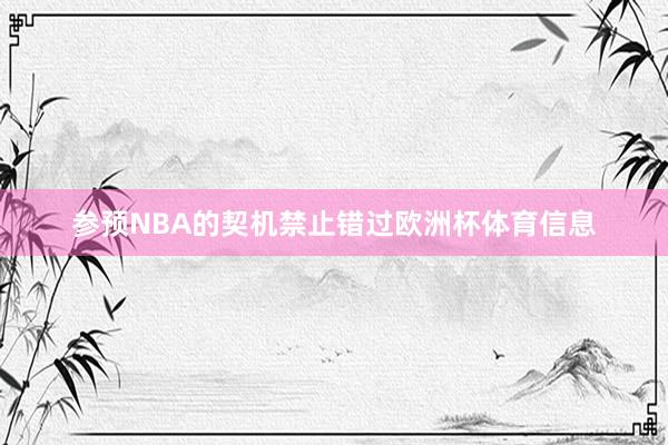 参预NBA的契机禁止错过欧洲杯体育信息