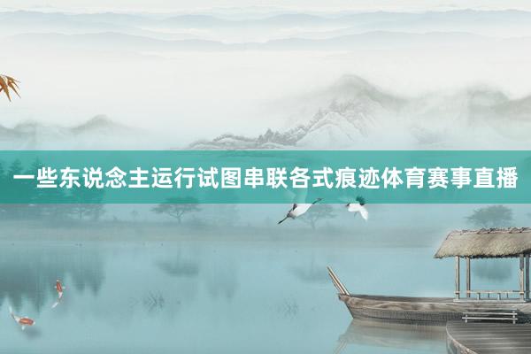 一些东说念主运行试图串联各式痕迹体育赛事直播