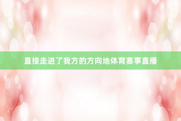 直接走进了我方的方向地体育赛事直播