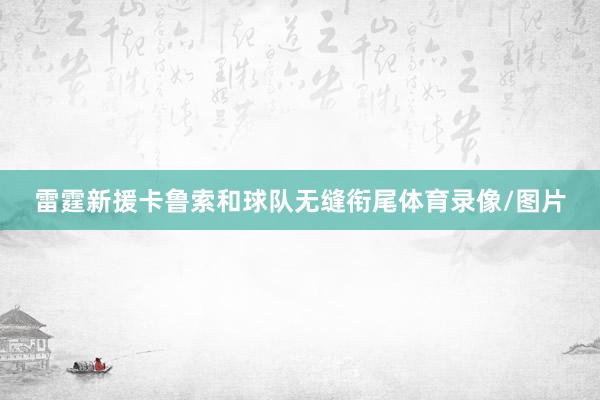 雷霆新援卡鲁索和球队无缝衔尾体育录像/图片