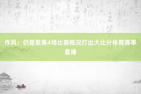 作风：仍是聚集4场比赛概况打出大比分体育赛事直播