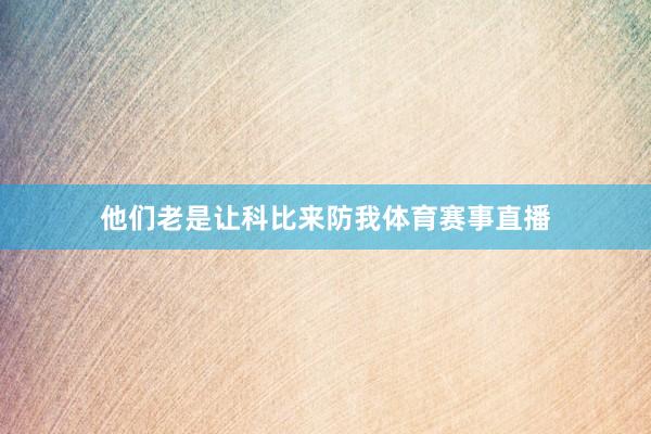 他们老是让科比来防我体育赛事直播