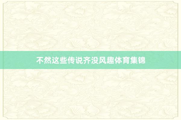 不然这些传说齐没风趣体育集锦