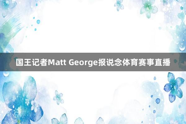 国王记者Matt George报说念体育赛事直播