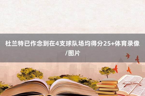 杜兰特已作念到在4支球队场均得分25+体育录像/图片
