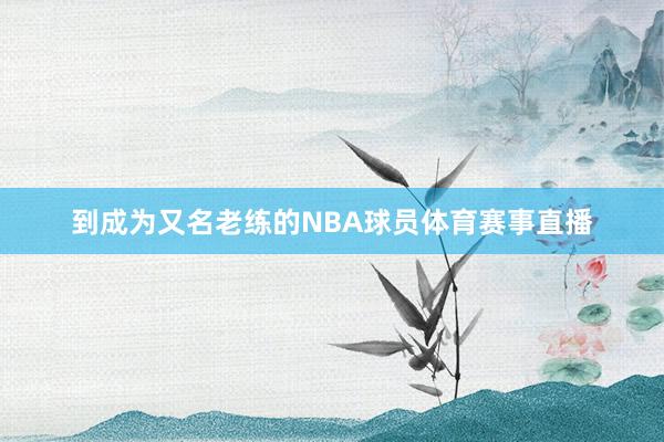 到成为又名老练的NBA球员体育赛事直播