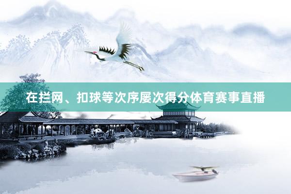 在拦网、扣球等次序屡次得分体育赛事直播