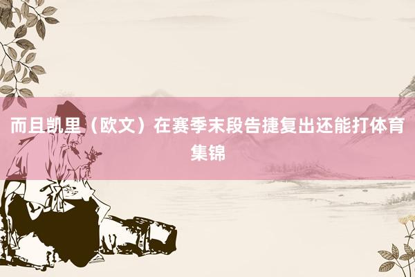 而且凯里（欧文）在赛季末段告捷复出还能打体育集锦