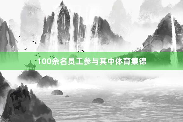 100余名员工参与其中体育集锦