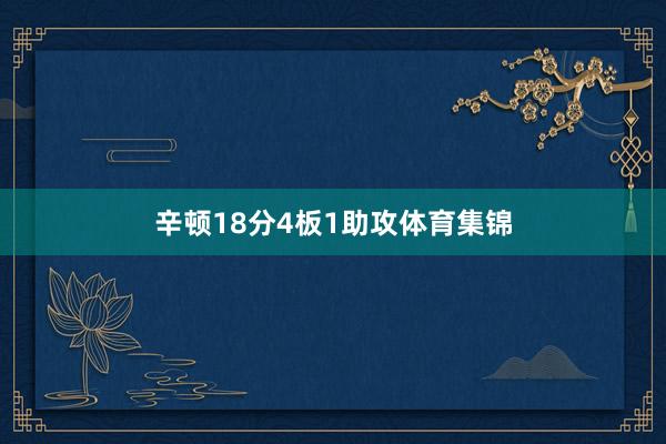 辛顿18分4板1助攻体育集锦