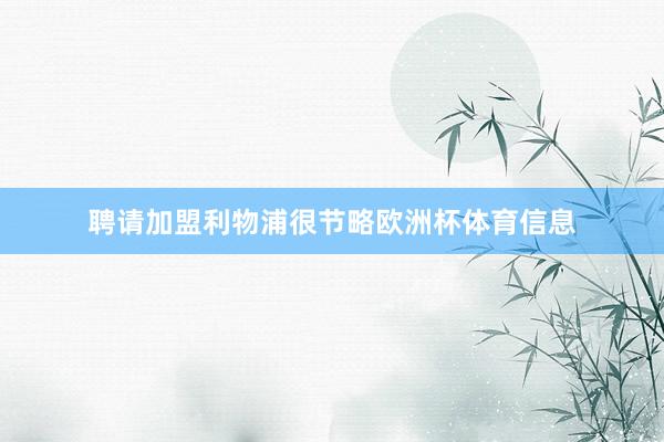 聘请加盟利物浦很节略欧洲杯体育信息