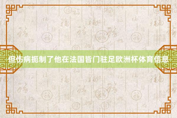 但伤病扼制了他在法国皆门驻足欧洲杯体育信息