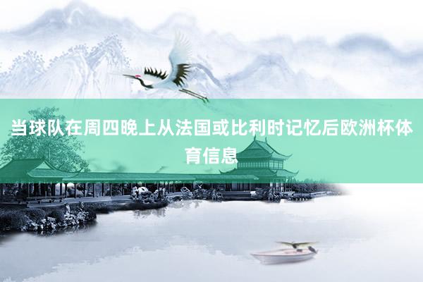 当球队在周四晚上从法国或比利时记忆后欧洲杯体育信息