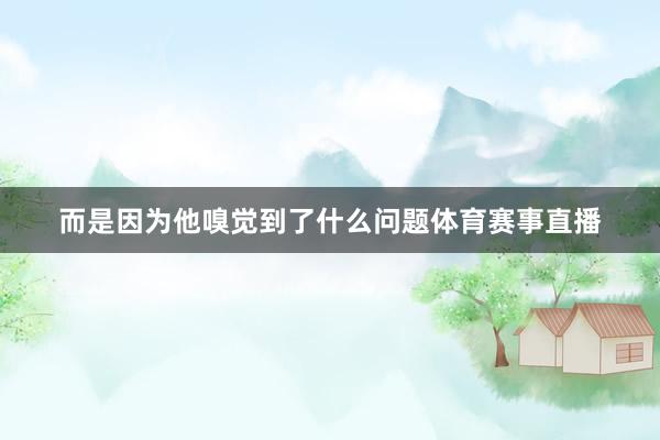 而是因为他嗅觉到了什么问题体育赛事直播