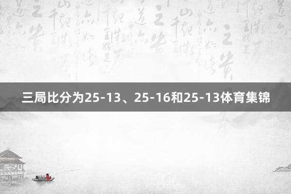 三局比分为25-13、25-16和25-13体育集锦