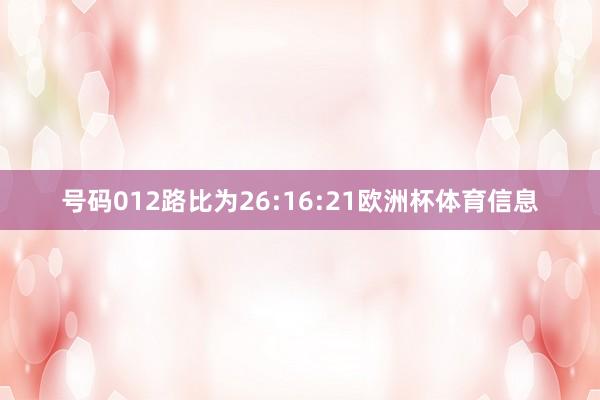 号码012路比为26:16:21欧洲杯体育信息