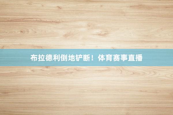 布拉德利倒地铲断！体育赛事直播