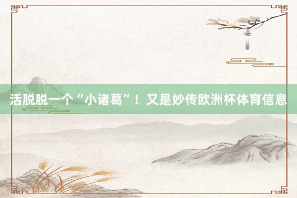活脱脱一个“小诸葛”！又是妙传欧洲杯体育信息