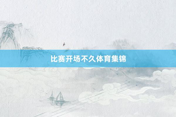 比赛开场不久体育集锦