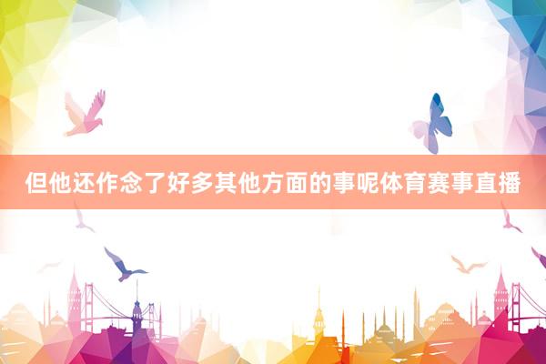 但他还作念了好多其他方面的事呢体育赛事直播