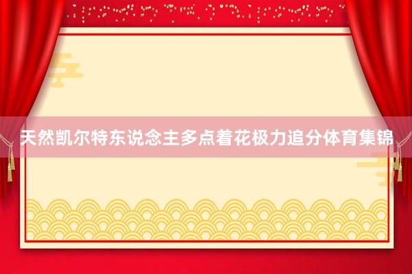天然凯尔特东说念主多点着花极力追分体育集锦