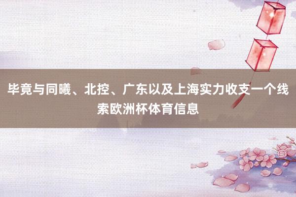 毕竟与同曦、北控、广东以及上海实力收支一个线索欧洲杯体育信息