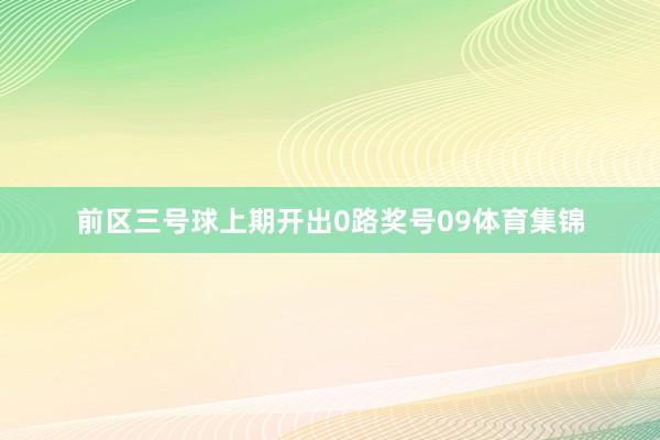 前区三号球上期开出0路奖号09体育集锦