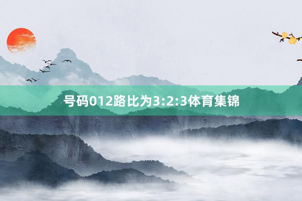 号码012路比为3:2:3体育集锦
