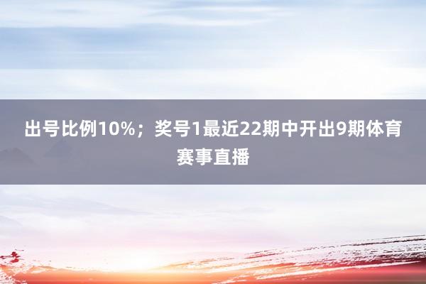 出号比例10%；　　奖号1最近22期中开出9期体育赛事直播
