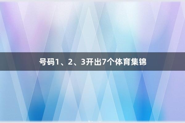 号码1、2、3开出7个体育集锦